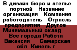 В дизайн бюро и ателье портной › Название организации ­ Компания-работодатель › Отрасль предприятия ­ Другое › Минимальный оклад ­ 1 - Все города Работа » Вакансии   . Самарская обл.,Кинель г.